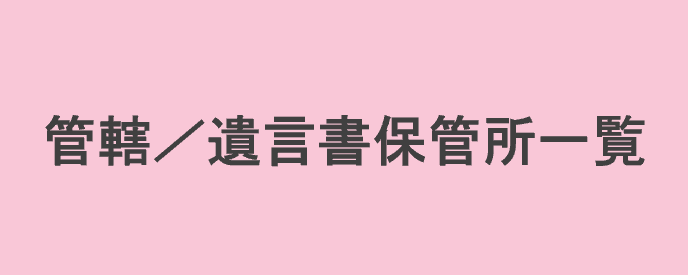 管轄／遺言書保管所一覧