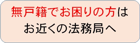 無戸籍でお困りの方はお近くの法務局へ